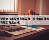 乐视信息技术股份有限公司（乐视信息技术股份有限公司怎么样）