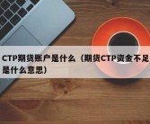 CTP期货账户是什么（期货CTP资金不足是什么意思）