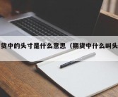 期货中的头寸是什么意思（期货中什么叫头寸）