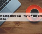 铁矿石外盘期货价格表（铁矿石外盘期货价格表最新）