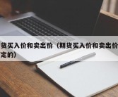 期货买入价和卖出价（期货买入价和卖出价如何定的）