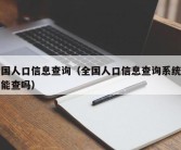 全国人口信息查询（全国人口信息查询系统谁都能查吗）