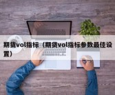 期货vol指标（期货vol指标参数最佳设置）