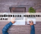 恒指期货需要多少资金（恒指期货每天赚100点方法）