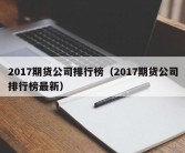 2017期货公司排行榜（2017期货公司排行榜最新）