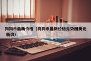 狗狗币最新价格（狗狗币最新价格走势图美元 新浪）