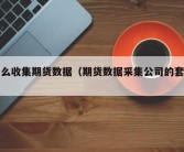 怎么收集期货数据（期货数据采集公司的套路）