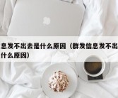 信息发不出去是什么原因（群发信息发不出去是什么原因）