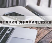 中衍期货公司（中衍期货公司北京营业部）