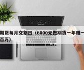 期货每月交割日（6000元做期货一年赚一百万）