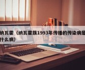 纳瓦霍（纳瓦霍族1993年传播的传染病是什么病）