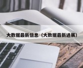 大数据最新信息（大数据最新进展）