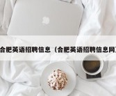 合肥英语招聘信息（合肥英语招聘信息网）