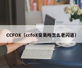 CCFOX（ccfoX交易所怎么老闪退）