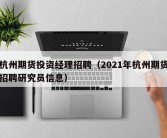 杭州期货投资经理招聘（2021年杭州期货招聘研究员信息）